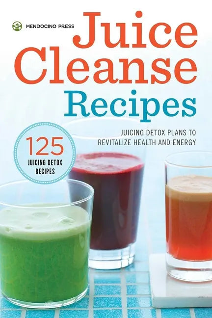 Juice Cleanse Recipes: Juicing Detox Plans to Revitalize Health and Energy - Paperback