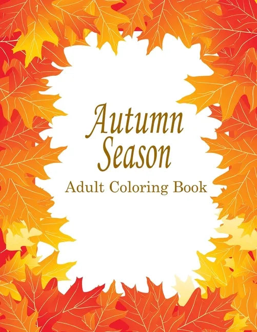 Autumn Adult Coloring Book: 25 Stress Relieving Designs For The Fall Season - Paperback