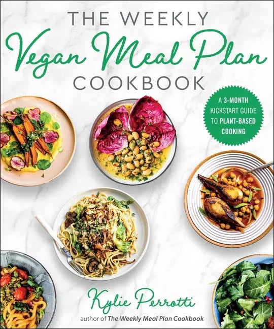 The Weekly Vegan Meal Plan Cookbook: A 3-Month Kickstart Guide to Plant-Based Cooking - Paperback
