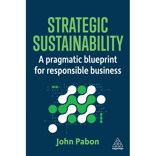 Strategic Sustainability: A Pragmatic Blueprint for Responsible Business - Paperback