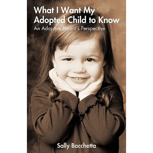 What I Want My Adopted Child to Know: An Adoptive Parent's Perspective - Paperback
