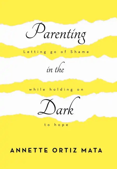 Parenting in the Dark: Letting Go of Shame While Holding on to Hope - Hardcover
