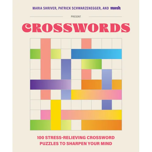 100 Stress-Relieving Crossword Puzzles to Sharpen Your Mind: Presented by Maria Shriver, Patrick Schwarzenegger, and Mosh - Hardcover