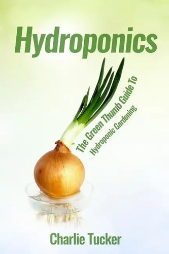 Hydroponics: The Green Thumb Guide to Hydroponic Gardening - Paperback