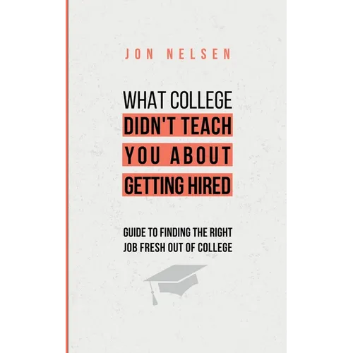 What College Didn't Teach You About Getting Hired: The Ultimate Guide to Finding the Right Job Fresh Out of College - Paperback
