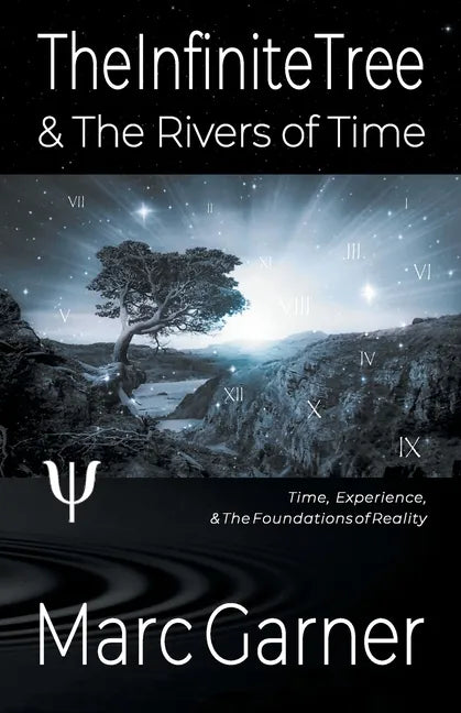 The Infinite Tree & The Rivers of Time: Time, Experience, & The Foundations of Reality - Paperback