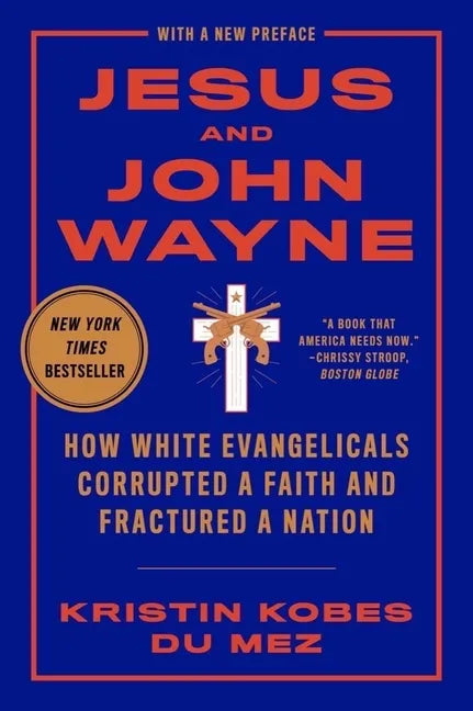 Jesus and John Wayne: How White Evangelicals Corrupted a Faith and Fractured a Nation - Paperback