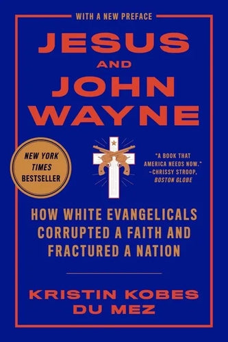 Jesus and John Wayne: How White Evangelicals Corrupted a Faith and Fractured a Nation - Paperback