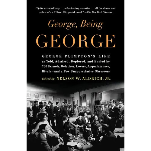 George, Being George: George Plimpton's Life as Told, Admired, Deplored, and Envied by 200 Friends, Relatives, Lovers, Acquaintances, Rivals--and a Fe - Paperback