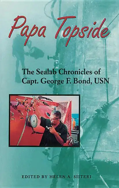 Papa Topside: The Sealab Chronicles of Capt. George F. Bond, USN - Paperback