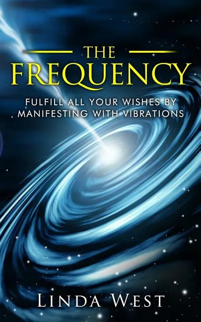The Frequency, Fulfill All Your Wishes by Manifesting with Vibrations: Fulfill All Your Wishes by Manifesting with Vibrations - Paperback
