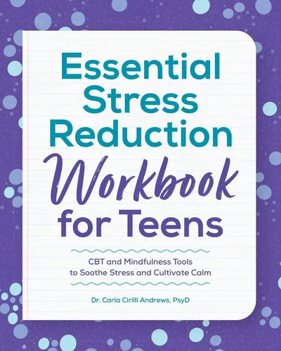 Essential Stress Reduction Workbook for Teens: CBT and Mindfulness Tools to Soothe Stress and Cultivate Calm - Paperback