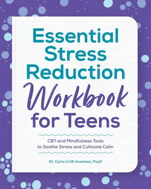 Essential Stress Reduction Workbook for Teens: CBT and Mindfulness Tools to Soothe Stress and Cultivate Calm - Paperback