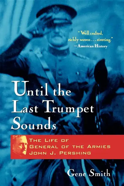Until the Last Trumpet Sounds: The Life of General of the Armies John J. Pershing - Paperback