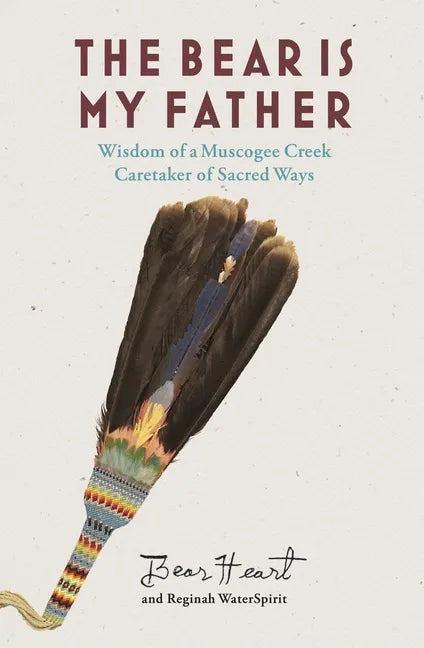 The Bear Is My Father: Indigenous Wisdom of a Muscogee Creek Caretaker of Sacred Ways - Paperback