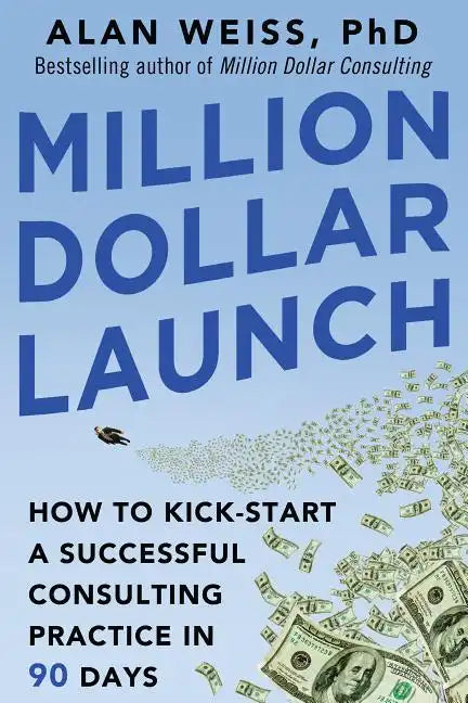 Million Dollar Launch: How to Kick-Start a Successful Consulting Practice in 90 Days - Paperback