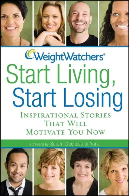 Weight Watchers Start Living, Start Losing: Inspirational Stories That Will Motivate You Now - Paperback