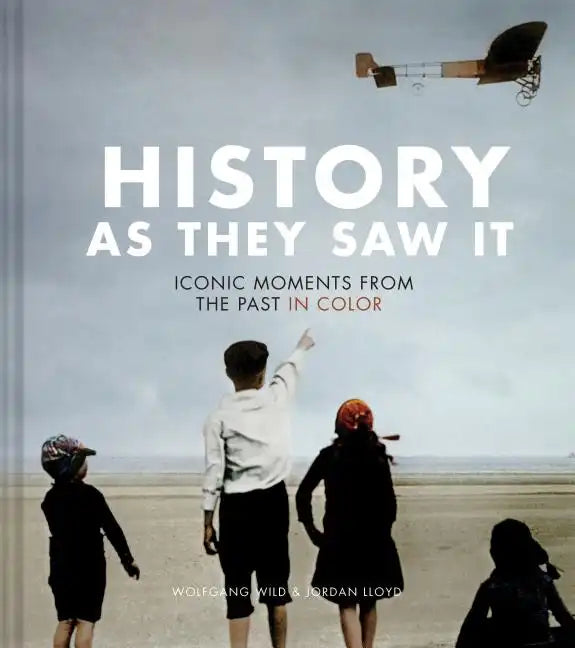 History as They Saw It: Iconic Moments from the Past in Color - Hardcover