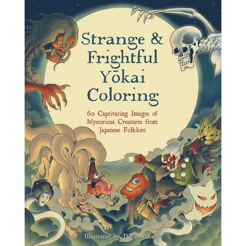Strange & Frightful Yokai Coloring: 60 Captivating Images of Mysterious Creatures from Japanese Folklore - Paperback