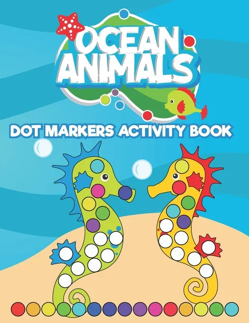 Dot Markers Activity Book Ocean Animals: Do a Dot art coloring book for toddlers - Sea animals Paint Daubers Book with Big Dots - Paperback