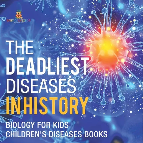 The Deadliest Diseases in History - Biology for Kids Children's Biology Books - Paperback