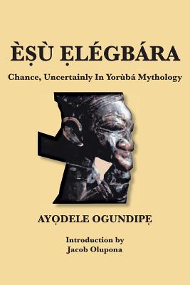 È&#7778;ù &#7864;légbára: Chance, Uncertainly In Yorùbá Mythology - Paperback