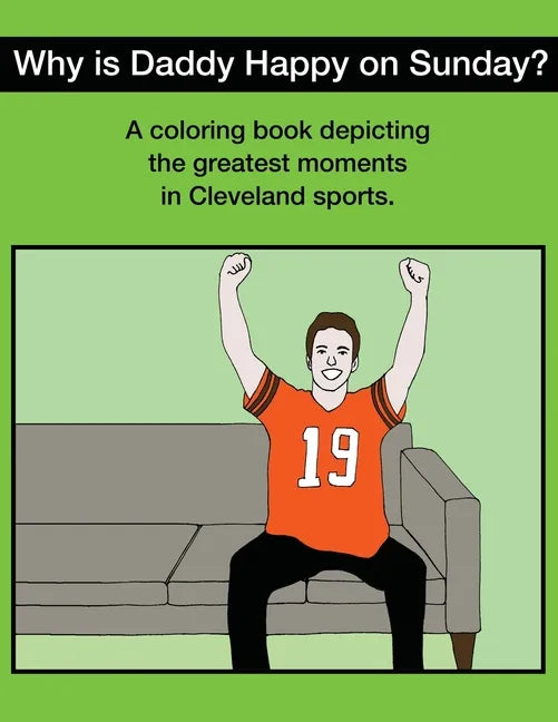Why Is Daddy Happy On Sunday?: Great Moments In Cleveland Sports Coloring Book - Paperback