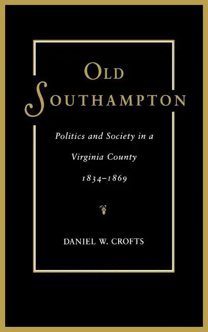 Old Southampton: Politics and Society in a Virginia County, 1834-1869 - Hardcover