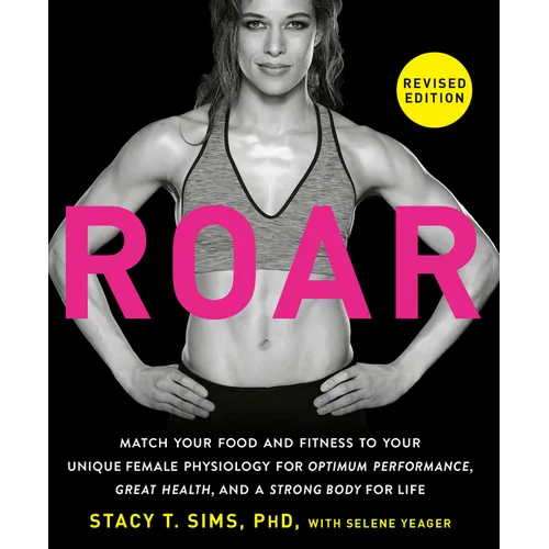 Roar, Revised Edition: Match Your Food and Fitness to Your Unique Female Physiology for Optimum Performance, Great Health, and a Strong Body for Life - Paperback