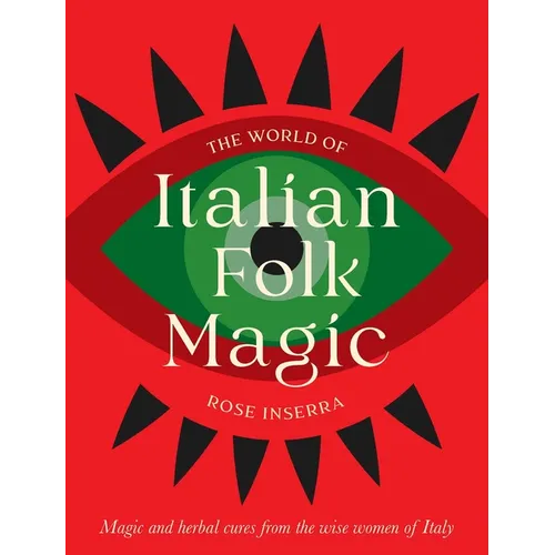 The World of Italian Folk Magic: Magical and Herbal Cures from the Wise Women of Italy - Hardcover