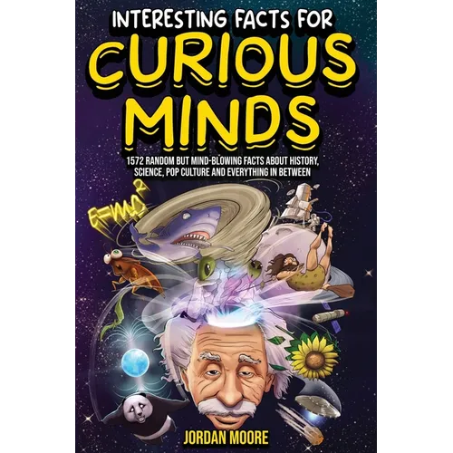 Interesting Facts For Curious Minds: 1572 Random But Mind-Blowing Facts About History, Science, Pop Culture And Everything In Between