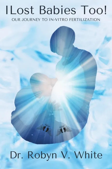 I Lost Babies Too!: Our Journey to In-Vitro Fertilization - Paperback