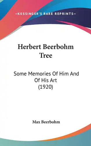 Herbert Beerbohm Tree: Some Memories Of Him And Of His Art (1920) - Hardcover