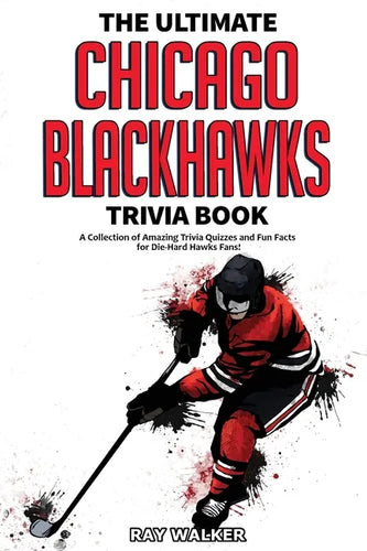 The Ultimate Chicago Blackhawks Trivia Book: A Collection of Amazing Trivia Quizzes and Fun Facts for Die-Hard Hawks Fans! - Paperback