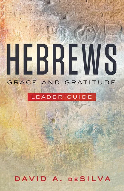 Hebrews Leader Guide: Grace and Gratitude - Paperback