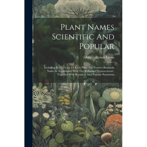Plant Names Scientific And Popular: Including In The Case Of Each Plant The Correct Botanicla Name In Accordance With The Reformed Nomenclature, Toget - Paperback