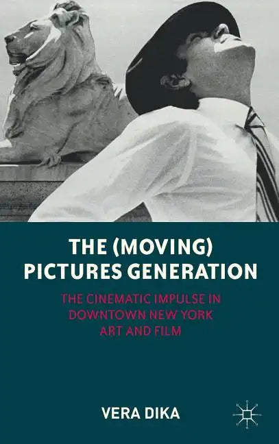 The (Moving) Pictures Generation: The Cinematic Impulse in Downtown New York Art and Film - Hardcover