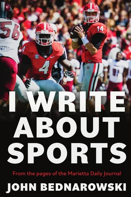 I Write About Sports: A Collection Of Sportswriting From Cobb County And Around The State Of Georgia, From The Pages Of The Marietta Daily Journal - Paperback
