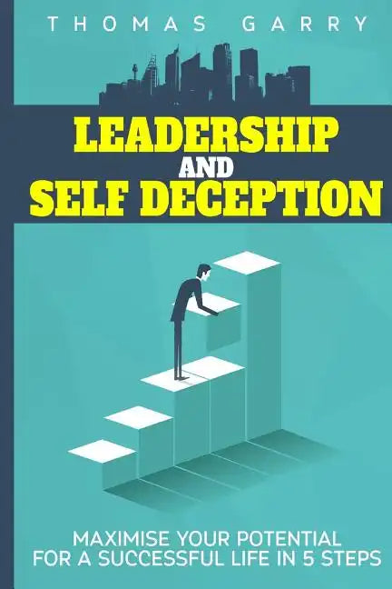 Leadership and selfdeception: Maximise your potential for a successful life in 5 steps - Paperback