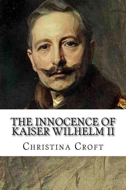 The Innocence of Kaiser Wilhelm II: and the First World War - Paperback