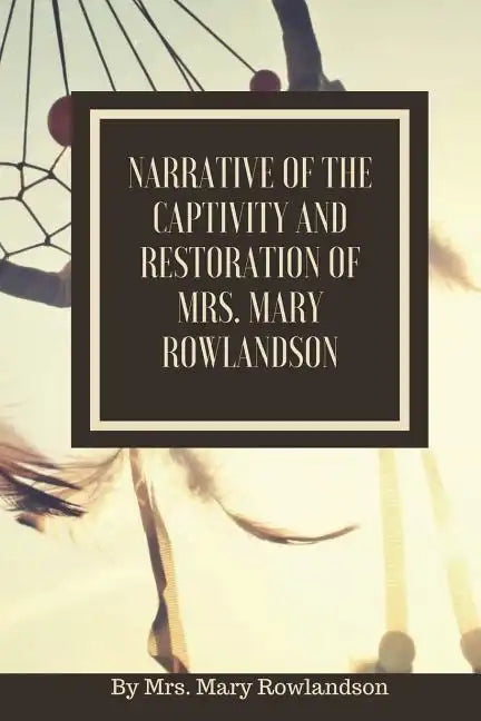 Narrative of the Captivity and Restoration of Mrs. Mary Rowlandson: or The Sovereignty and Goodness of God - Paperback