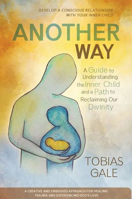 Another Way: A Guide to Understanding the Inner Child and a Path to Reclaiming Our Divinity - Paperback