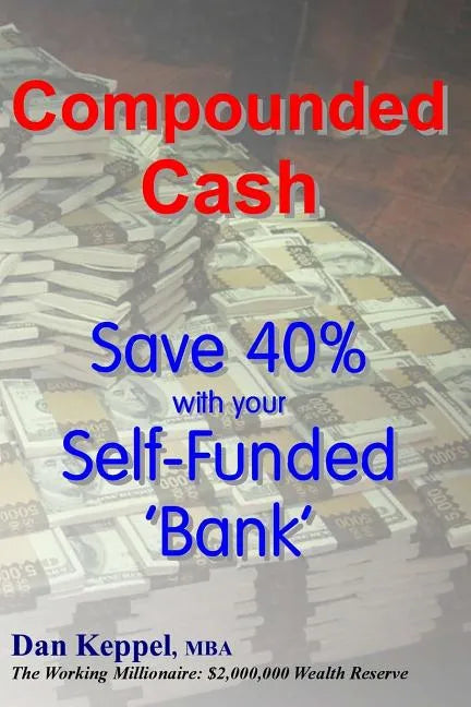 Compounded Cash: Save 40% with your Self-Funded Bank - Paperback