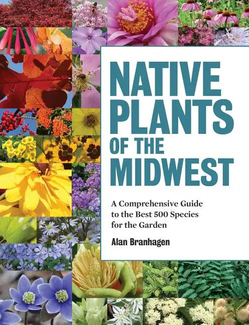 Native Plants of the Midwest: A Comprehensive Guide to the Best 500 Species for the Garden - Hardcover