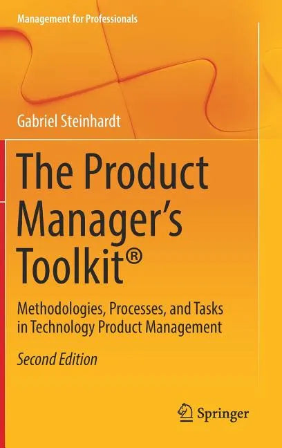 The Product Manager's Toolkit(r): Methodologies, Processes, and Tasks in Technology Product Management - Hardcover