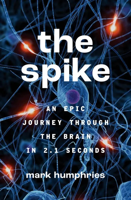 The Spike: An Epic Journey Through the Brain in 2.1 Seconds - Paperback