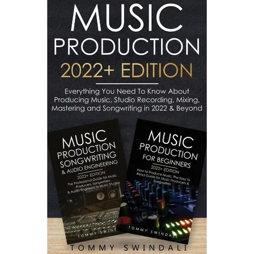 Music Production 2022+ Edition: Everything You Need To Know About Producing Music, Studio Recording, Mixing, Mastering and Songwriting in 2022 & Beyon - Hardcover