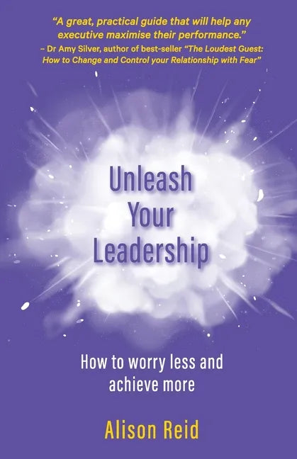 Unleash Your Leadership: How to worry less and achieve more - Paperback