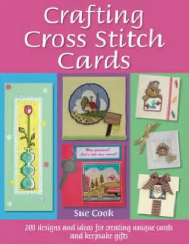 Crafting Cross Stitch Cards: 200 Designs and Ideas for Creating Unique Cards and Keepsake Gifts - Paperback