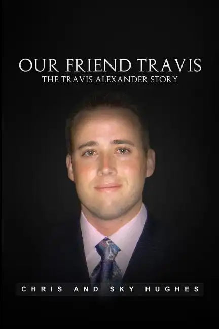 Our Friend Travis: The Travis Alexander Story - Paperback